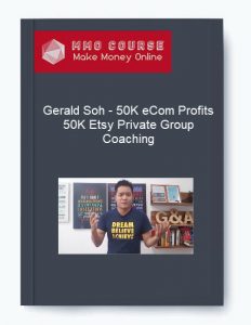 Gerald Soh – 50K eCom Profits – 50K Etsy Private Group Coaching