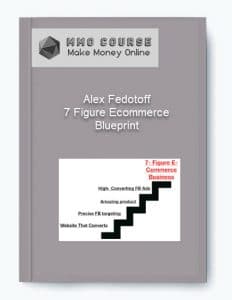 Alex Fedotoff – 7 Figure Ecommerce Blueprint