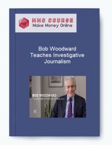 Bob Woodward – Teaches Investigative Journalism