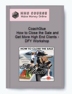 CoachGlue – How to Close the Sale and Get More High End Clients – DFY Workshop