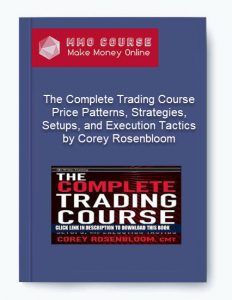 The Complete Trading Course – Price Patterns Strategies Setups and Execution Tactics by Corey Rosenbloom