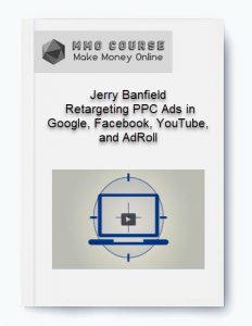 Jerry Banfield – Retargeting PPC Ads in Google Facebook YouTube and AdRoll