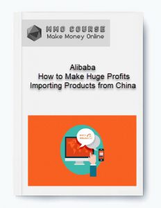 Alibaba – How to Make Huge Profits Importing Products from China