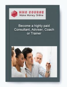 Become a highly paid Consultant Adviser Coach or Trainer