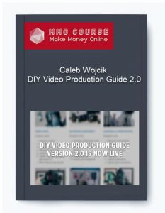 Caleb Wojcik – DIY Video Production Guide 2.0