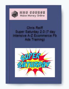 Chris Reiff – Super Saturday 2.0 7 day Intensive A Z Ecommerce Fb Ads Training