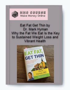 Eat Fat Get Thin by Dr. Mark Hyman – Why the Fat We Eat Is the Key to Sustained Weight Loss and Vibrant Health