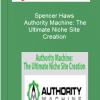 Spencer Haws – Authority Machine: The Ultimate Niche Site Creation