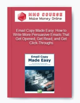 Email Copy Made Easy: How to Write More Persuasive Emails That Get Opened, Get Read, and Get Click-Throughs