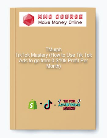 TMurph – TikTok Mastery (How to Use Tik Tok Ads to go from 0-$10k Profit Per Month)