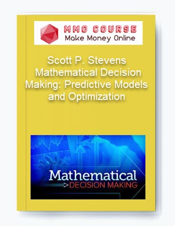 Scott P. Stevens – Mathematical Decision Making: Predictive Models and Optimization