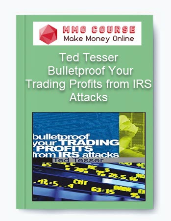 Ted Tesser – Bulletproof Your Trading Profits from IRS Attacks