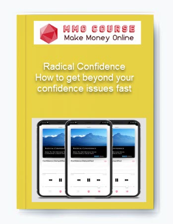 Radical Confidence How to get beyond your confidence issues fast