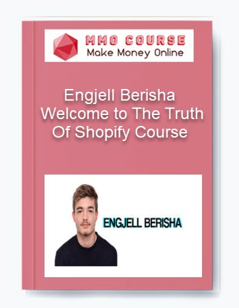 Engjell Berisha – Welcome to The Truth Of Shopify Course