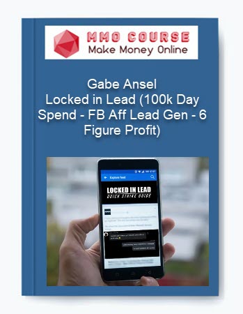 Gabe Ansel - Locked in Lead (100k Day Spend - FB Aff Lead Gen - 6 Figure Profit)