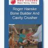 Roger Haeske – Bone Builder And Cavity Crusher System