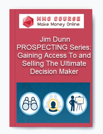 PROSPECTING Series: Gaining Access To and Selling The Ultimate Decision Maker – Jim Dunn