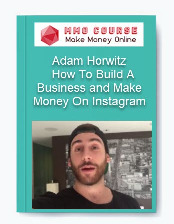 Adam Horwitz – How To Build A Business and Make Money On Instagram