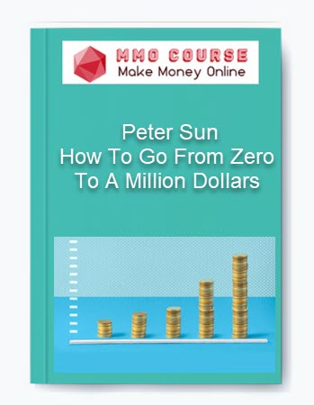 How To Go From Zero To A Million Dollars – Peter Sun