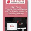 Adam Payne - Youtube Channel Mastery + OTOs: Playlist Mastery + Discovery Mastery