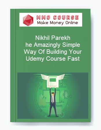 Nikhil Parekh – The Amazingly Simple Way Of Building Your Udemy Course Fast