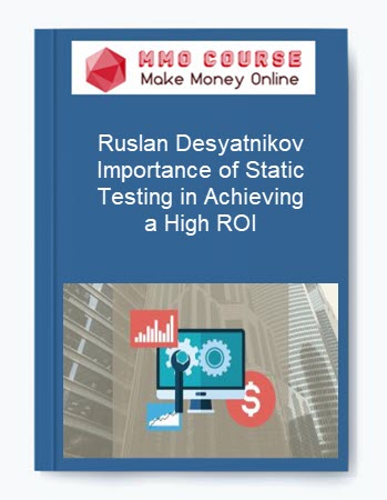 Ruslan Desyatnikov – Importance of Static Testing in Achieving a High ROI