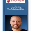 John Whiting – The Bulletproof Mind