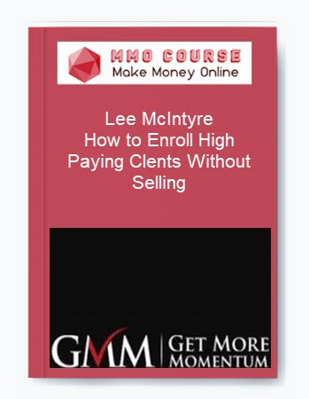 Lee McIntyre – How to Enroll High Paying Clents Without Selling