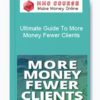 Ultimate Guide To More Money Fewer Clients