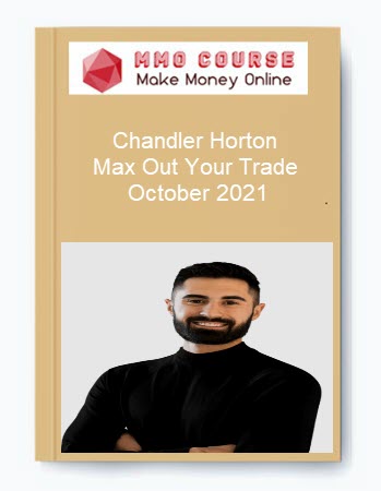 Chandler Horton – Max Out Your Trade - October 2021