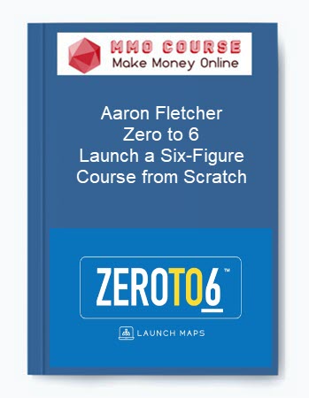 Aaron Fletcher - Zero to 6 - Launch a Six-Figure Course from Scratch