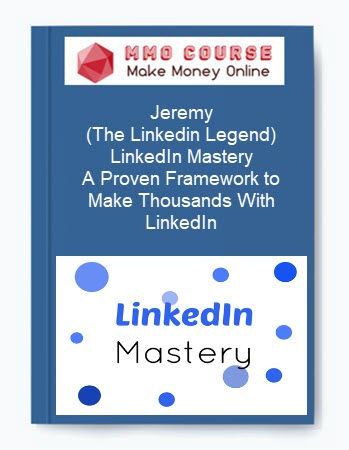 Jeremy (The Linkedin Legend) - LinkedIn Mastery - A Proven Framework to Make Thousands With LinkedIn