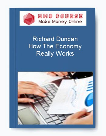 Richard Duncan - How The Economy Really Works