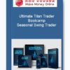 Ultimate Titan Trader Bootcamp - Seasonal Swing Trader