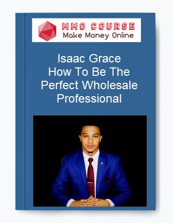 Isaac Grace – How To Be The Perfect Wholesale Professional