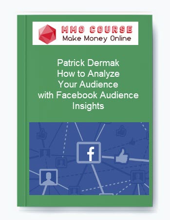 Patrick Dermak – How to Analyze Your Audience with Facebook Audience Insights