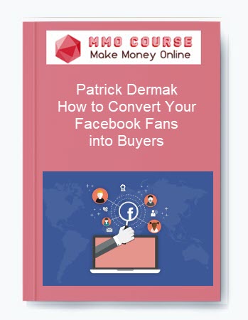 Patrick Dermak – How to Convert Your Facebook Fans into Buyers