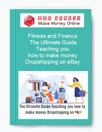 Fitness and Finance – The Ultimate Guide Teaching you how to make money Dropshipping on eBay