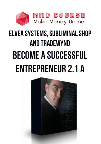 Elvea Systems, Subliminal Shop and Tradewynd – Become A Successful Entrepreneur 2.1 A