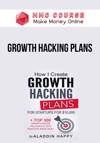 Growth Hacking Plans: How I create Growth Hacking Plans for startups for $10,000 + TOP 300 growth hacks you can put into practice right away