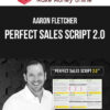 Aaron Fletcher – Perfect Sales Script 2.0