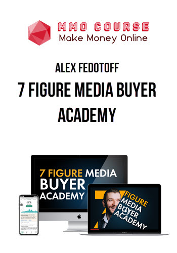 Alex Fedotoff – 7 Figure Media Buyer Academy