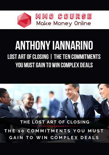 Anthony Iannarino – Lost Art of Closing | The Ten Commitments You Must Gain to Win Complex Deals