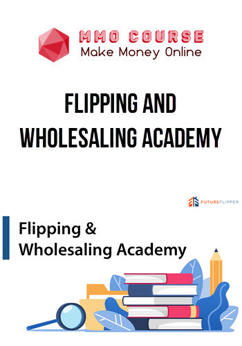 Flipping and Wholesaling Academy