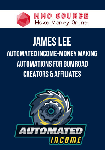 James Lee – Automated Income-Money Making Automations for Gumroad Creators & Affiliates