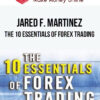 Jared F. Martinez – The 10 Essentials of Forex Trading