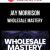 Jay Morrison – Wholesale Mastery
