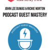 John Lee Dumas & Richie Norton – Podcast Guest Mastery