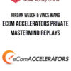 Jordan Welch & Vince Wang – eCom Accelerators Private Mastermind Replays