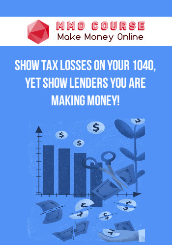 Show Tax Losses On Your 1040, Yet Show Lenders You Are Making Money!